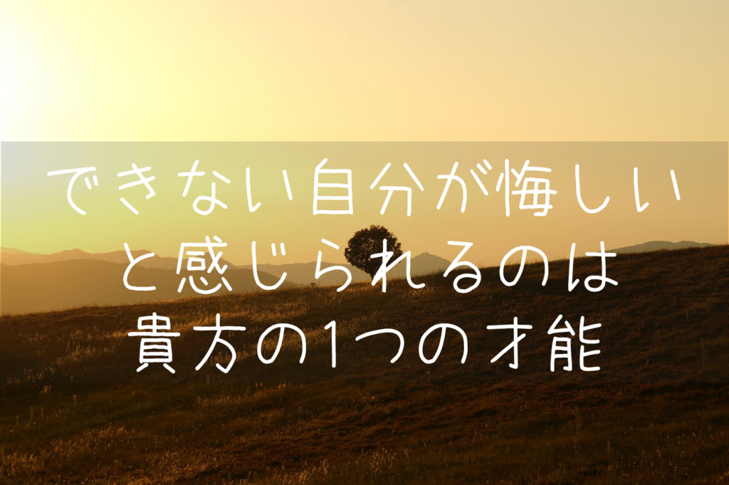 できない自分が悔しいと感じられるのは貴方の1つの才能 もらとりずむ