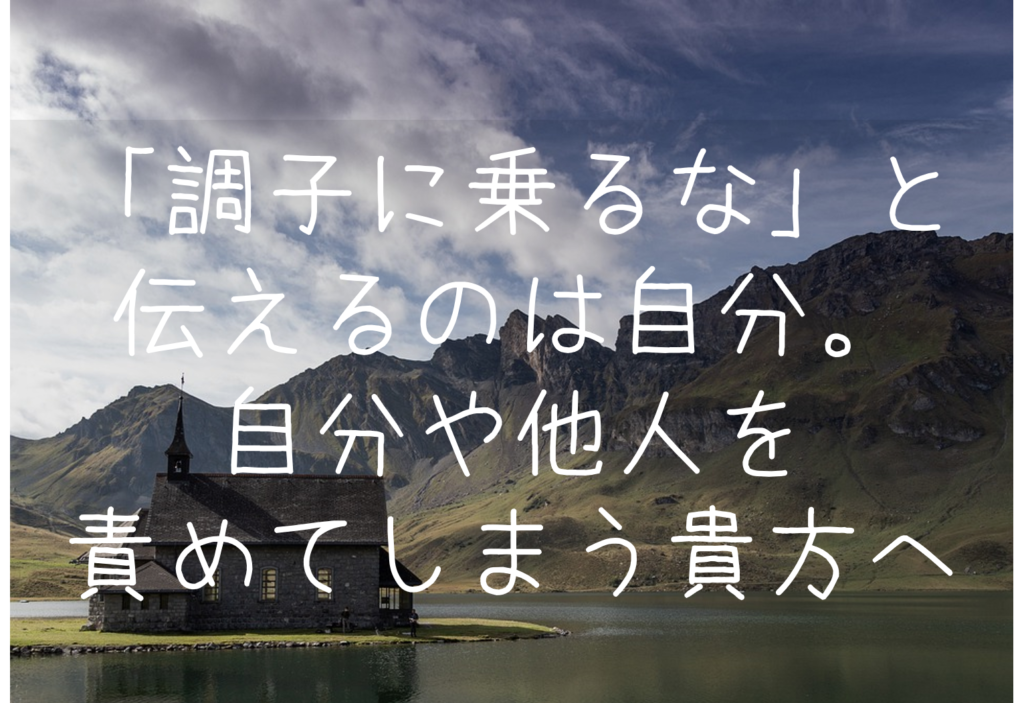 調子に乗るな と伝えるのは自分 自分や他人を責めてしまう貴方へ もらとりずむ